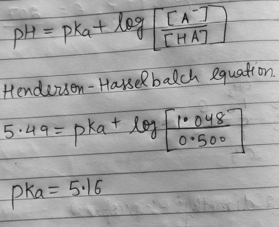 pH = pka + log 11 A7 Henderson- Hasselbalch equation. 5.49=pka + log (100487 0.500 pka= 5.16
