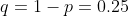 q = 1-p = 0.25