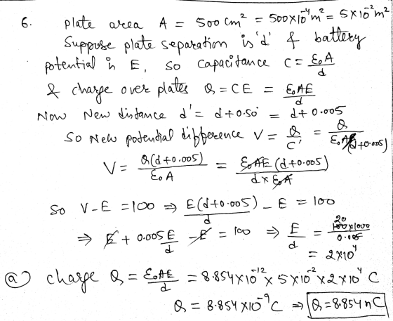 6. plate area A = 500 cm² = 500x10m = 5x10m² Suppose plate separation is a 4 battery potential i E, so capacitance c = & A &