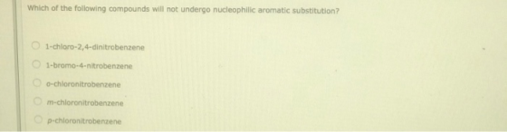 Which of the following compounds will not undergo nucleophilic aromatic substitution? 1-chloro-2,4-dinitrobenzene 1-bromo-4-n