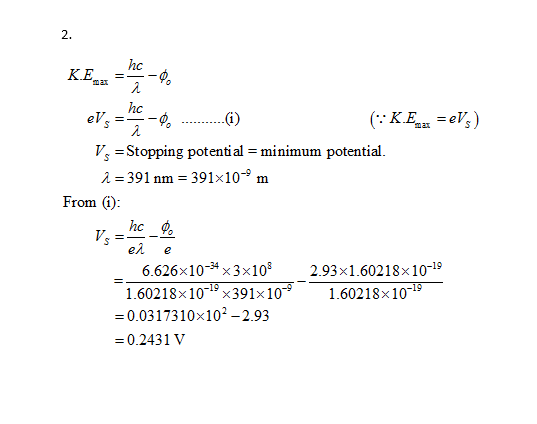 KE=ce - ---.. (1) (K.EU = eV) Vo = Stopping potential = minimum potential. 2 = 391 nm = 391x10 m From (i): y họ . er e 6.626