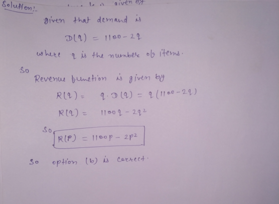 Solution given by given that demand is Dla) = 1100 - 29 where q is the number of items. so Revenue funetion is given by R(q)