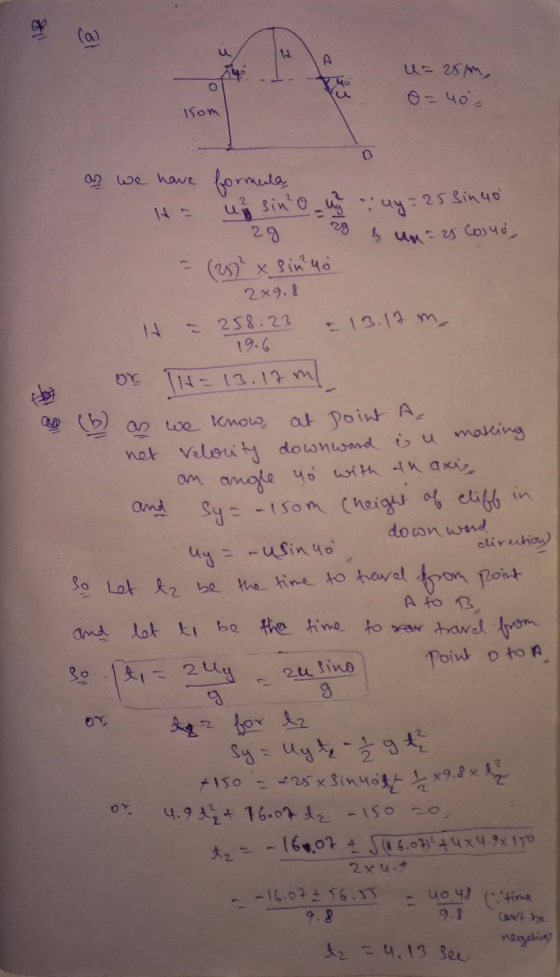 ( a ) A u=25/m, o = 40 som as we have formula 29 ug sino uy = 25 Sinuo & Un=25 Cosyo (27² x sin mo 2x9.8 H 258.22 + 13.17 m.