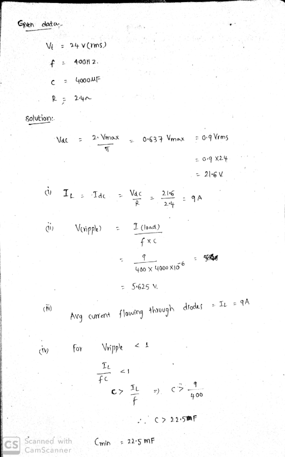 Given data, Vi = 24 cms) 400N 2 с 4000UF R 2:40 solution: Vac 2. Vmax 0.637 Vmax -0.9 Vrms T -0.9 X24 21.6 V. i I Idc Vac R 2