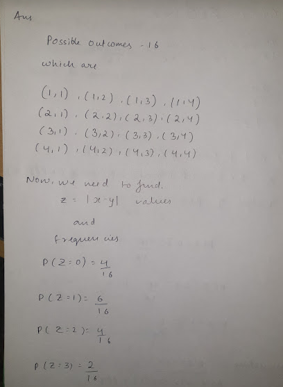 Aus Possible outcomes - 16 which are (1, 1) (1,2), (1,3), 1114) (2, 1), (2.2),(2,3), (2,4) (3,1) (3,2), (3, 3), (3,4) (4,1),
