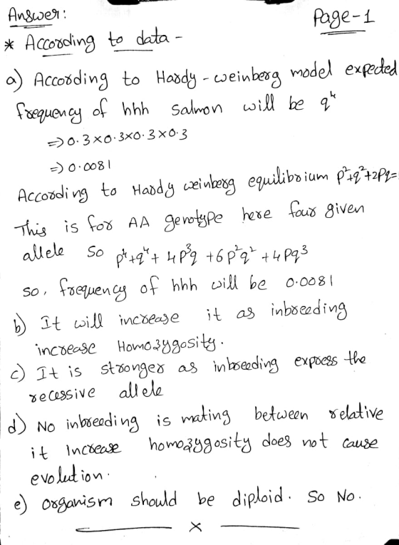 Answer: page-1 * According to data- According to Hardy - weinberg model expeded frequency of hhh salmon will be que = 0.3x0.3