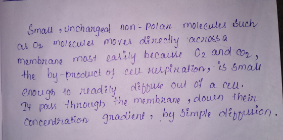 Small & Uncharged non-polan molecules such as 02 molecules moves directly across a membrane most easily because O2 and com, t