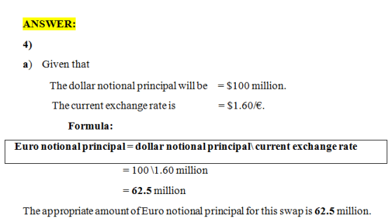 ANSWER: 4) a) Given that The dollar notional principal will be The current exchange rate is $100 million. = $1.60/€. Formula: