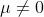 \mu \neq 0