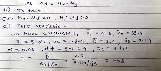 - let Md = 시x-My b) To test 0. C. Hold = 0 , Hii Hd > 0 c) Test statistic we have calculated, X, = 41.6 X2 = 39.4 5, 79.317,