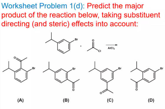 Worksheet Problem 1(d): Predict the major product of the reaction below, taking substituent directing (and steric) effects in