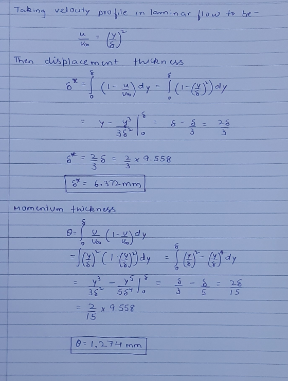 Taking velouty profile in laminar flow to be- Then displacement thickness Us 0 g* = 25 - x 9.558 5* = 6.372 mm momentum thick