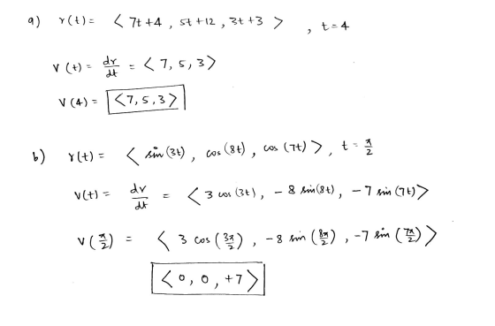 a) r(t) = < 77 +4,57 +12, 3t+3 > 2 t=4 V (t) = det = < 7,5,3) V (4) = [<7,5,32) b) Y(+) = < sin (34), cos (8t), cos (7+) >, t