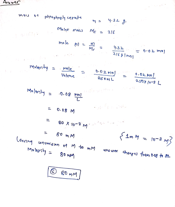 Arober mars of phosphogly cerate Molar mass m= 4.32 g Mr = 216 mole MJ = Ils V 4.32 0.02 mol 216 g/mol. Molanity = mole Volum