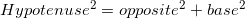 \small Hypotenuse^2=opposite^2+base^2