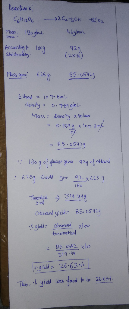 Reaction is C6H12O6 Molar. 180 g/mol 2 C₂H5OH +2602 46 g/mol mass. le 929 According to Stoichiometry: (2x46) Mass given: 625