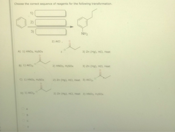 Choose the correct sequence of reagents for the following transformation. 2) 3 . NH2 2) AICI A) 1) HNO3, H2SO4 3) Zn (Hg), HC