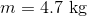 m=4.7\ \text{kg}