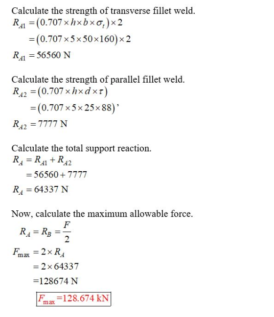 Calculate the strength of transverse fillet weld. R41 = (0.707 xhxbx0,)2 =(0.707 x 5 x 50x160) 2 R41 = 56560 N Calculate the