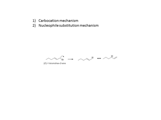 1) 2) Carbocation mechanism Nucleophile substitution mechanism (E)-1-bromohex-2-ene
