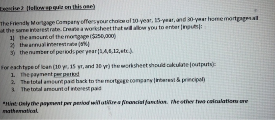Exercise 2 (follow up quiz on this one) The Friendly Mortgage Company offers your choice of 10-year, 15-year, and 30-year hom