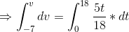 \Rightarrow \int_{-7}^{v}dv=\int_{0}^{18}\frac{5t}{18}*dt