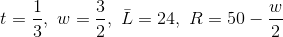 t=\frac{1}{3},\ w=\frac{3}{2},\ \bar{L}=24,\ R=50-\frac{w}{2}