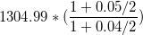 \small 1304.99 * (\frac{1+0.05/ 2}{1+ 0.04/2 })