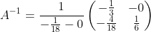 A^{-1}= \frac{1}{ -\frac{1}{18}-0 }\begin{pmatrix}-\frac{1}{3}&-0\\ -\frac{4}{18}&\frac{1}{6}\end{pmatrix}