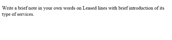 Write a brief note in your own words on Leased lines with brief introduction of its type of services.