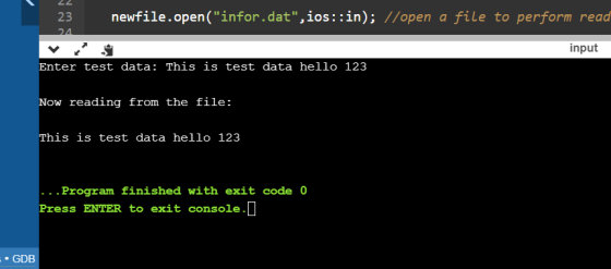 23 24 newfile.open(infor.dat, ios::in); //open a file to perform read input Enter test data: This is test data hello 123 No