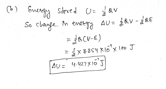 (6) Energy stored U= 2 av So change in energy Au=ZQV - 2085 = CV-F) = $48.854 X 16 X 100 J (AU= 4.427x10²5)