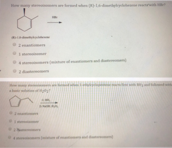 How many stereoisomers are formed when (R)-1,6-dimethylcyclohezene reacts with HBr? HBE (R)-1,6-dimethylcyclohexene 2 enantio