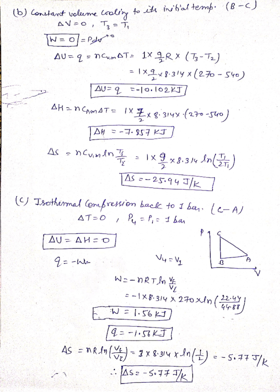 b) Constant volume roli to it insiha temp (B-C AN-O T = Tr = ncvmAT 1XRX (T-T2) - 1 x.31y x (270- S40) AU 9 AU= q -0.102KT AH