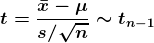\boldsymbol{t = \frac{\bar{x} - \mu}{s/ \sqrt{n}} \sim t_{n-1}}