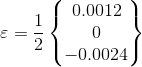 \varepsilon =\frac{1}{2}\begin{Bmatrix} 0.0012\\ 0\\ -0.0024 \end{Bmatrix}