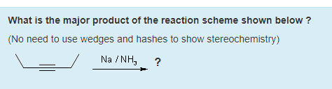 What is the major product of the reaction scheme shown below ? (No need to use wedges and hashes to show stereochemistry) Na