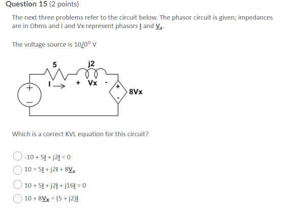 Question 15 (2 points) The next three problems refer to the circuit below. The phasor circuit is given; impedances are in Ohm