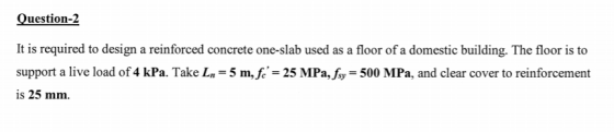 Question-2 It is required to design a reinforced concrete one-slab used as a floor of a domestic building. The floor is to su