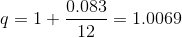 q=1+\frac{0.083}{12}=1.0069