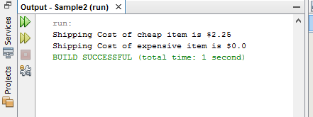 Output Sample2 (run) X Shipping Cost of cheap item is $2.25 BUILD SUCCESSFUL (total time: 1 second)