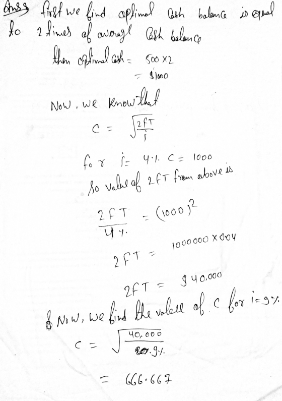 Ausg first we find optimal lash balence is equal do 2 limes of average Cash balance then optimal cash = soo x2 2 = $1000 know