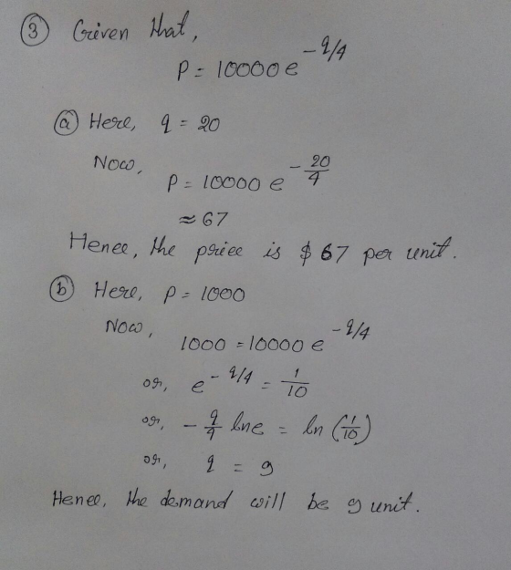 ③ Creven that, – 2/4 P = 10000 e @ Here, q=20 Now, p= 10000 e 4 ~67 Hence, the price is $67 per unit. 6 Here, p= 1000 100. 10