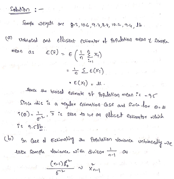 : Solution :- p Sample Weiguos are 8.3,10.6,9.7,8.4, 10.2,914, db. (as unbiased and efficient estimator of Population mean of