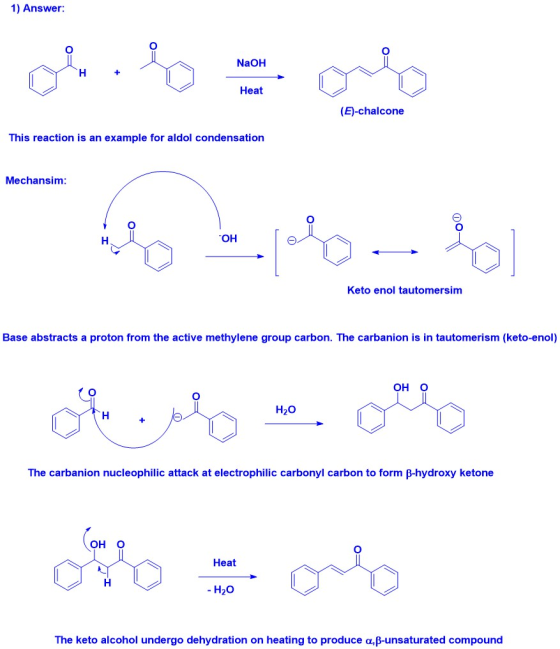 1) Answer: NaOH Heat (E)-chalcone This reaction is an example for aldol condensation Mechansim: 400 H OH Keto enol tautomersi