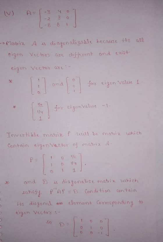 -3 D A = 3 -8 8 1 Matrix A is diagonalizable because its all eigen vectors are different and exist eigon vector are :- 0 and