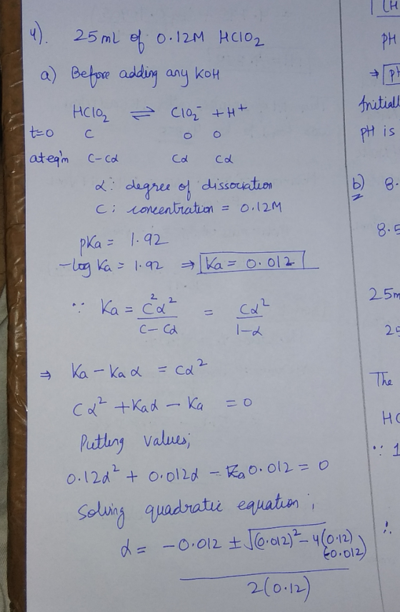 Initiall 4). 25 ml of 0.12M HClO2 a) Before adding any Koh HClO (106 + H+ t=0 C 0 0 at eaim c-ca ca ca 2 degree of dissociati