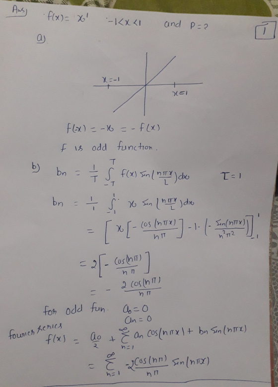 2005(nn) sin(nTX) Ans) f(x)= X - 1<x<1 and p=2 ay X=-1 NEI fl-x) =-16 = -f(x) f is odd function. T by bn = ť s f(x) In ( n T