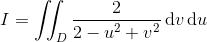 I =\iint_{D} \frac{2}{2-u^2+v^2} \,\text dv\,\text du
