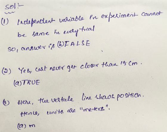 sol - 0 Independenta valiable in experiment cannot be same in every trial so, answer is (DFALSE ) Yes, cart never ger closer